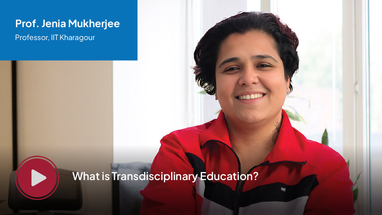 Prof. Jenia Mukherjee, Professor at IIT Kharagpur — What is Transdisciplinary Education?