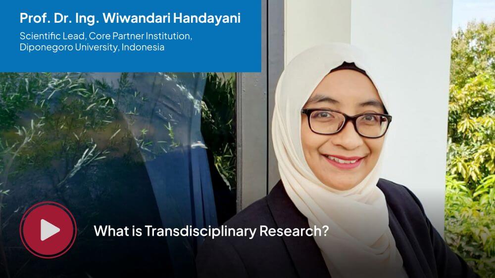Prof. Dr. Ing. Wiwandari Handayani, Scientific Lead, Diponegoro University, Indonesia — What is Transdisciplinary Research?